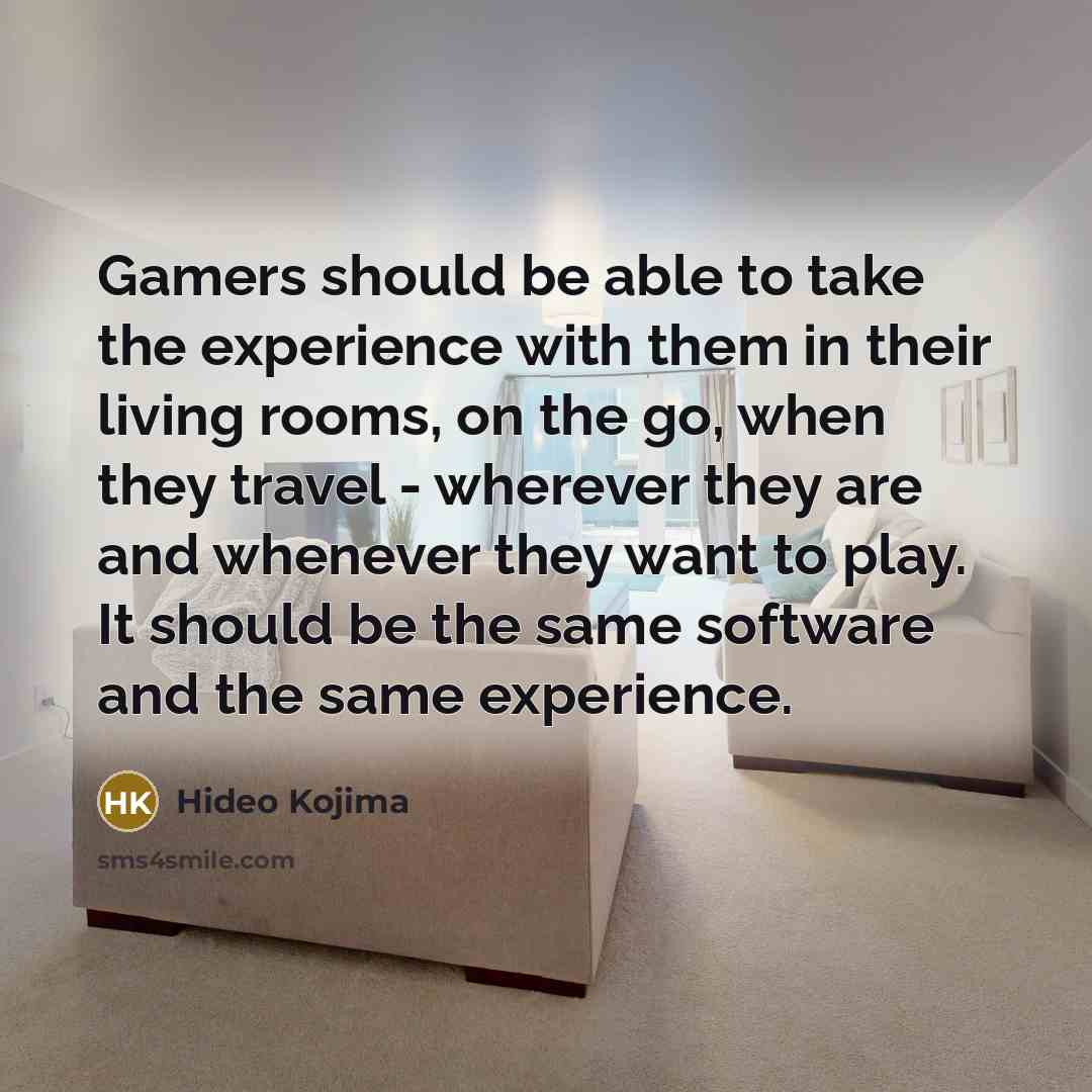“Gamers should be able to take the experience with them…” quote by Hideo Kojima