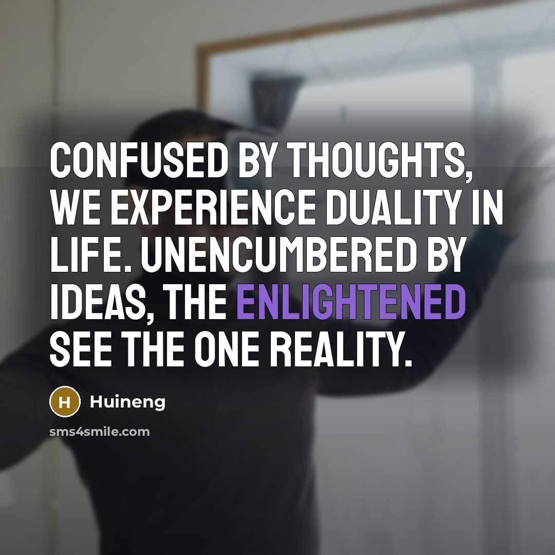 “Confused by thoughts, we experience duality in life. Unencumbered by…” quote by Huineng