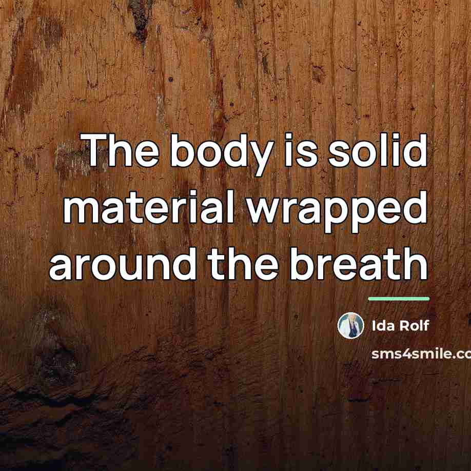 “The body is solid material wrapped around the breath…” quote by Ida Rolf