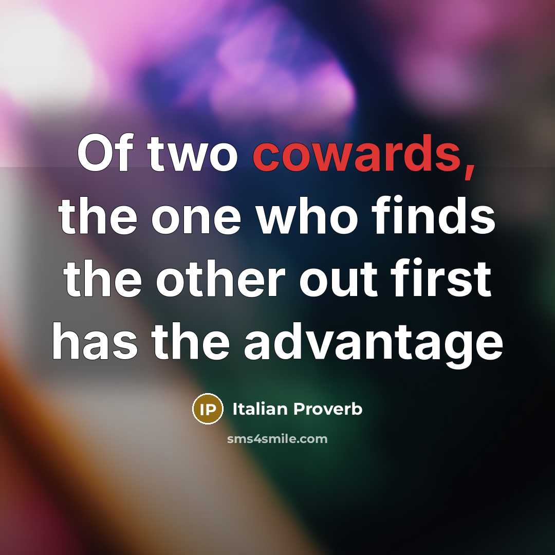 “Of two cowards, the one who finds the other out first has the advantage” quote by Italian Proverb