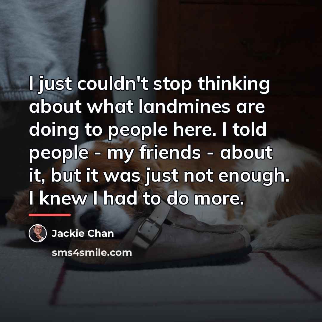 “I just couldn't stop thinking about what landmines are doing…” quote by Jackie Chan