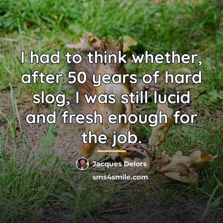 “I had to think whether, after 50 years of hard…” quote by Jacques Delors