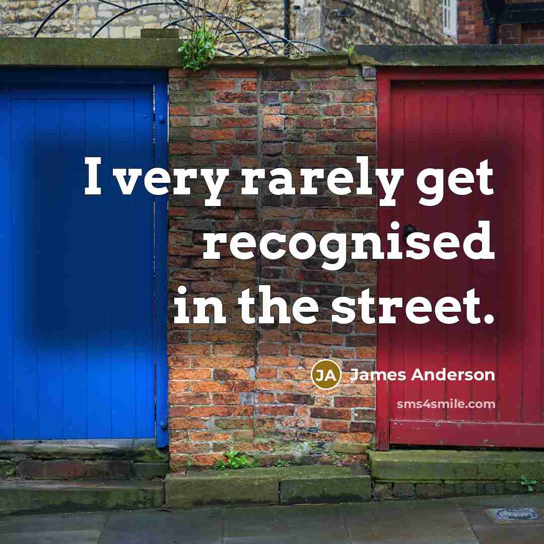 “I very rarely get recognised in the street.…” quote by James Anderson