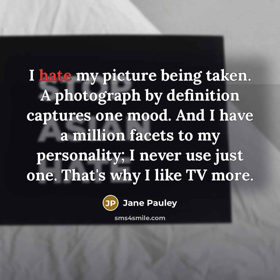 “I hate my picture being taken. A photograph by definition…” quote by Jane Pauley