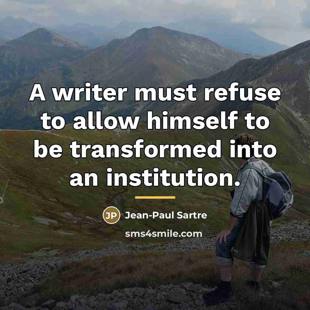“A writer must refuse to allow himself to be transformed…” quote by Jean-Paul Sartre
