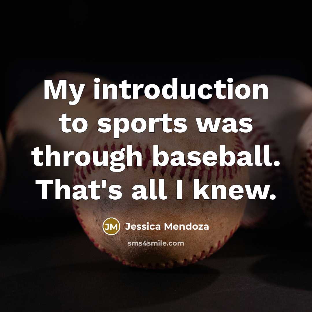 “My introduction to sports was through baseball. That's all I…” quote by Jessica Mendoza