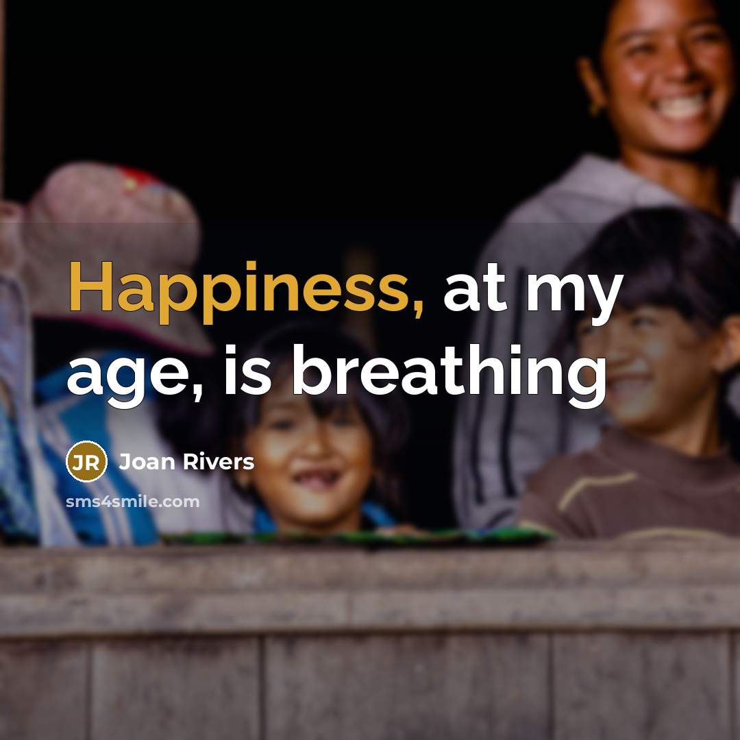 “Happiness, at my age, is breathing…” quote by Joan Rivers