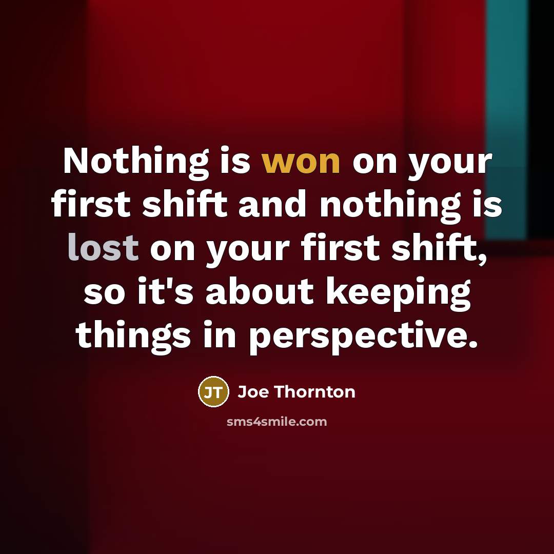 “Nothing is won on your first shift and nothing is lost on your first shift, so it's about keeping things in perspective.” quote by Joe Thornton