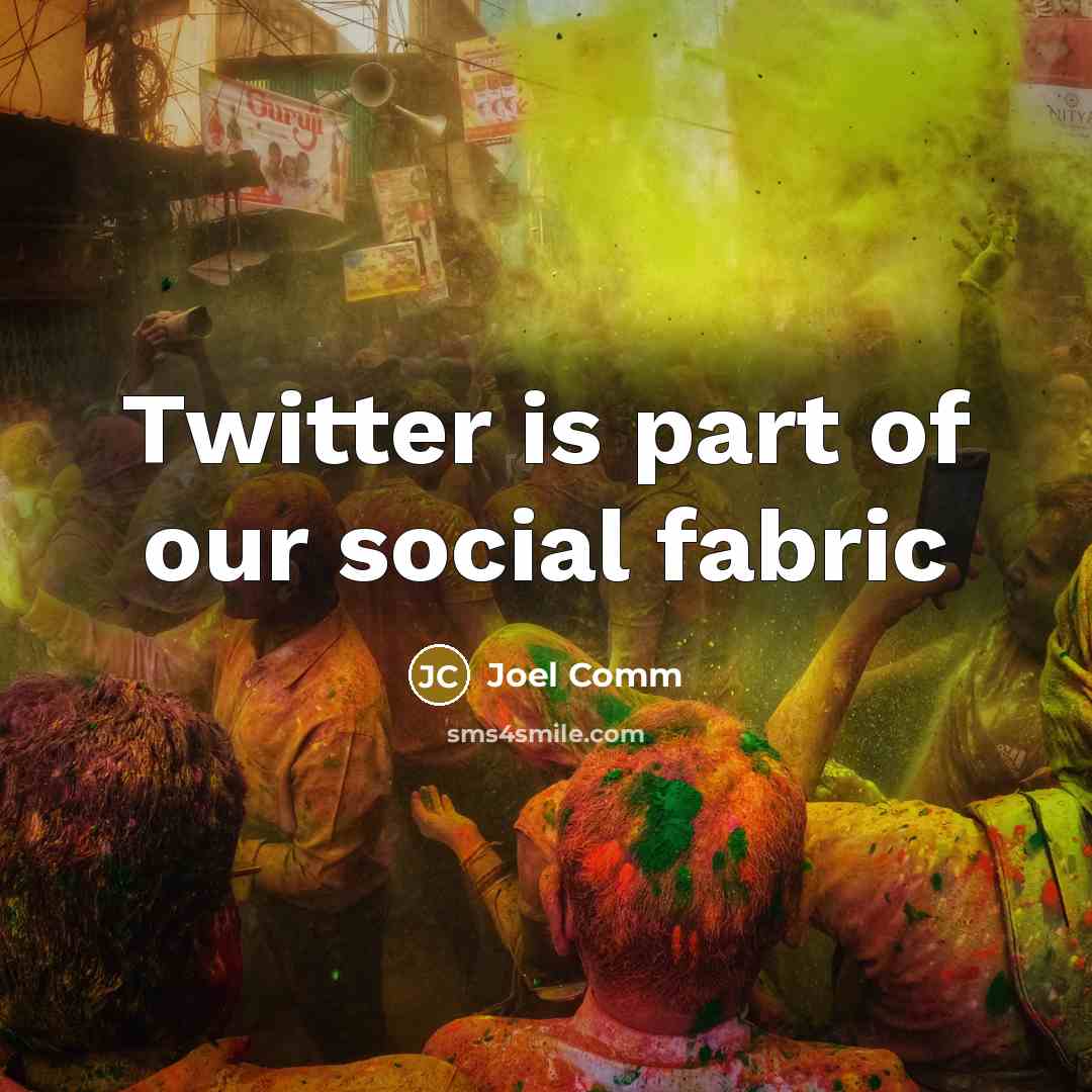 “Twitter is part of our social fabric…” quote by Joel Comm