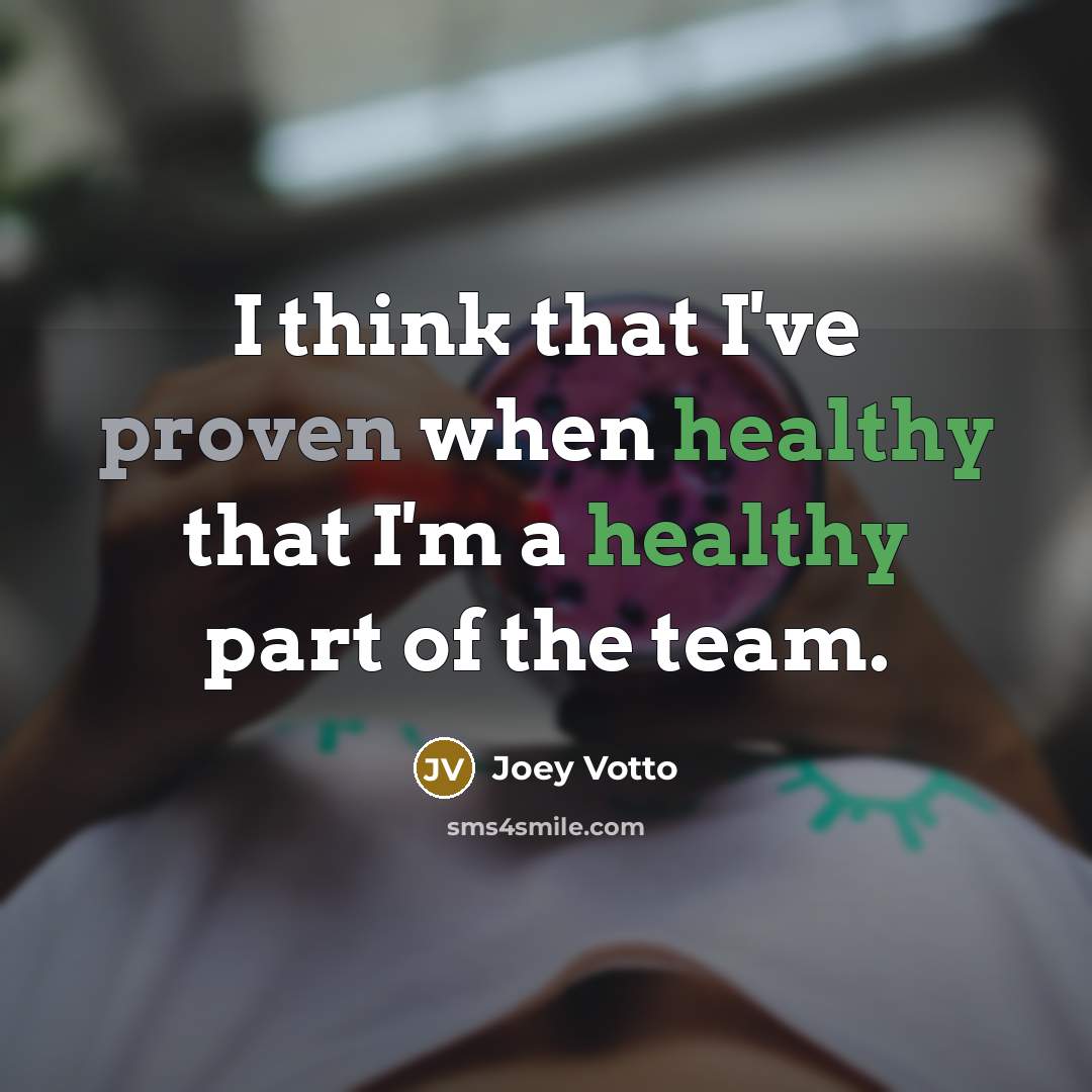 “I think that I've proven when healthy that I'm a healthy part of the team.” quote by Joey Votto