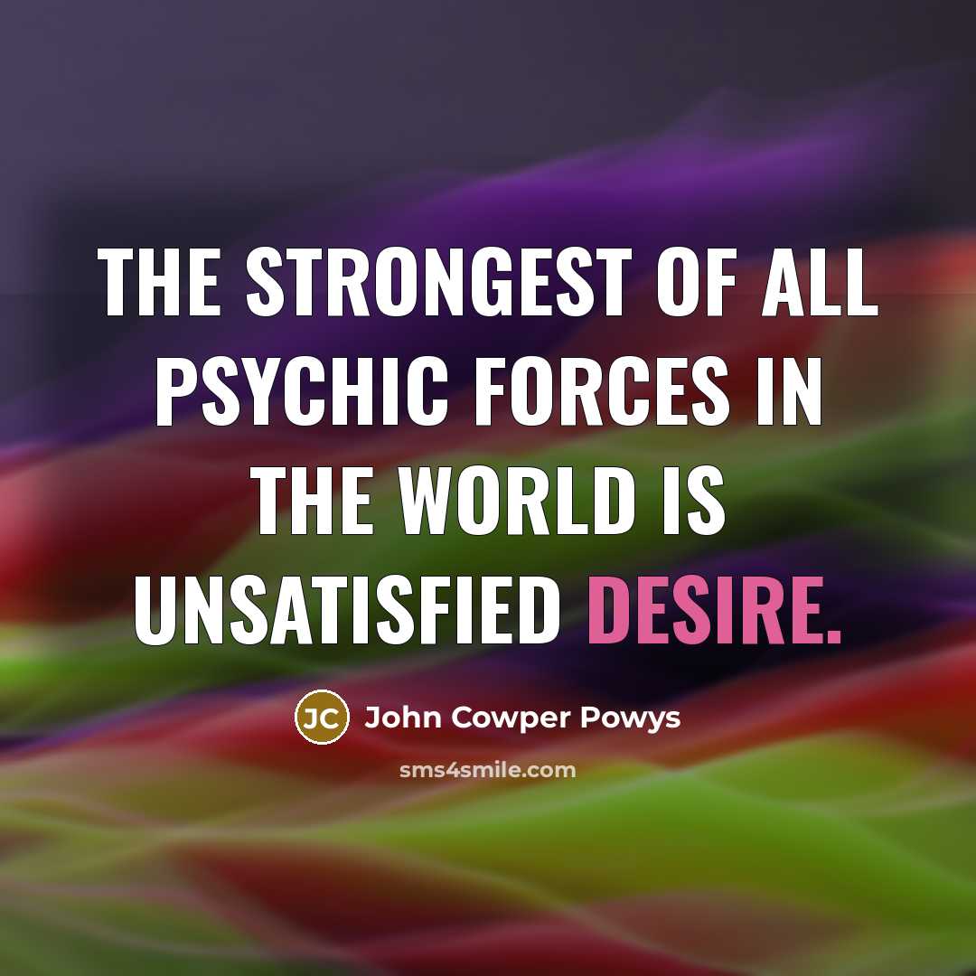 “The strongest of all psychic forces in the world is…” quote by John Cowper Powys