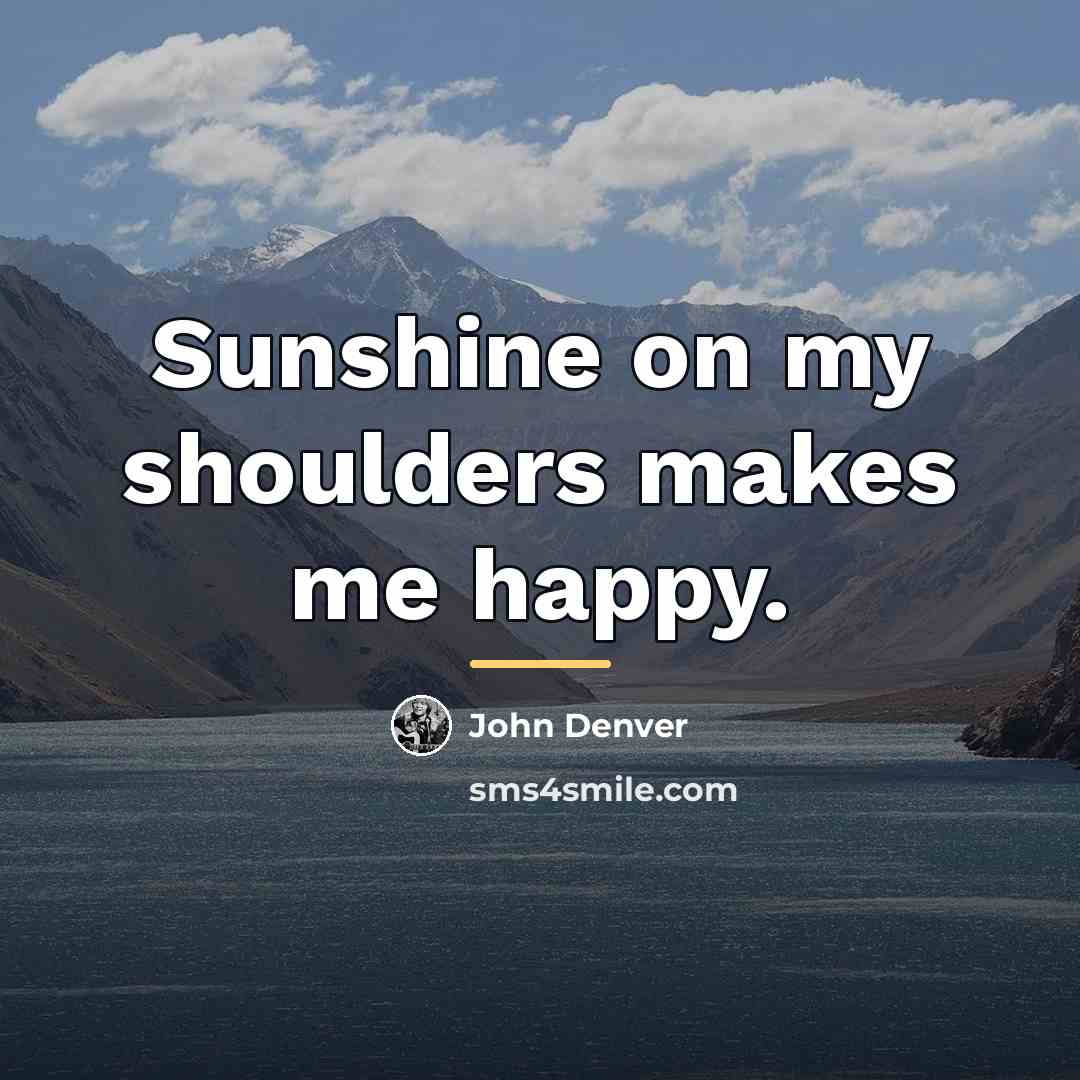 “Sunshine on my shoulders makes me happy.…” quote by John Denver