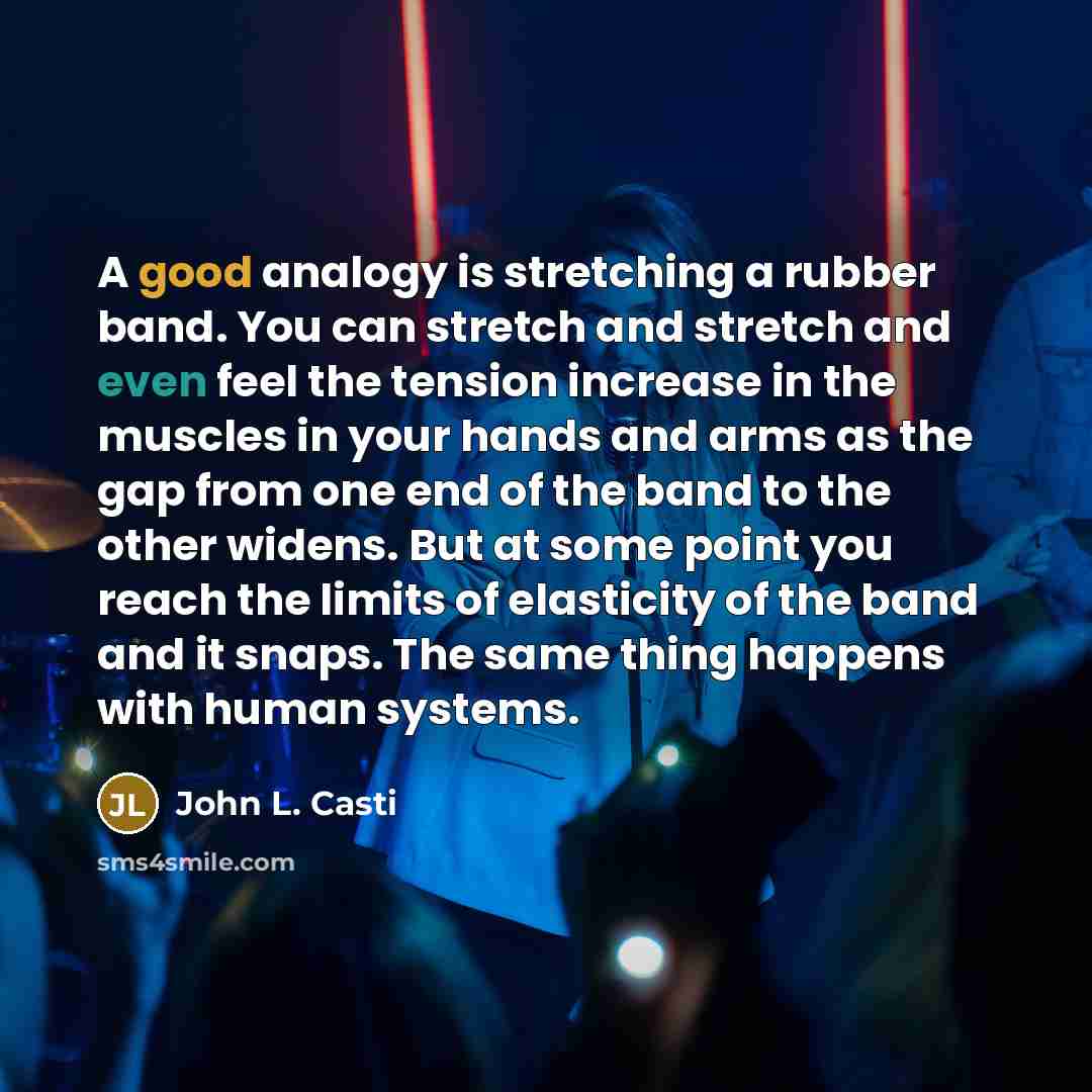 “A good analogy is stretching a rubber band. You can…” quote by John L. Casti