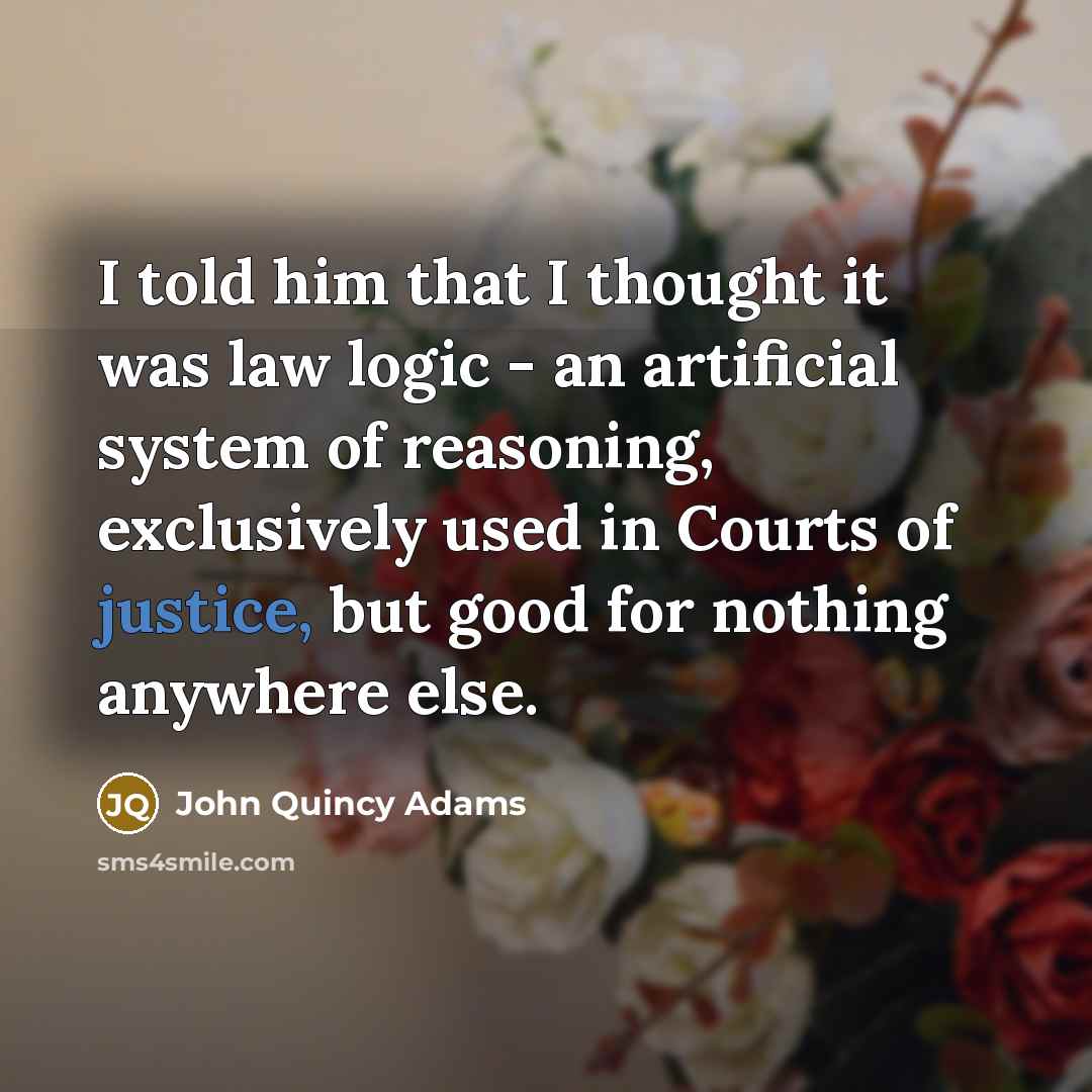 “I told him that I thought it was law logic…” quote by John Quincy Adams