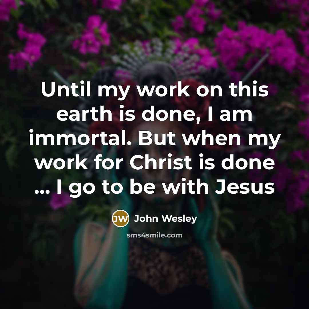 “Until my work on this earth is done, I am…” quote by John Wesley