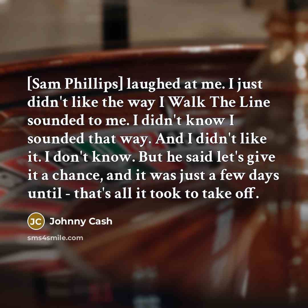 “[Sam Phillips] laughed at me. I just didn't like the…” quote by Johnny Cash