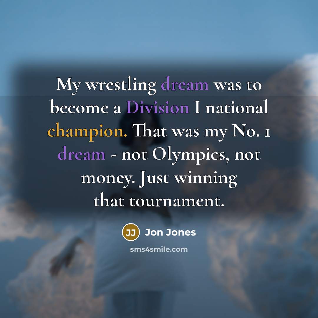 “My wrestling dream was to become a Division I national…” quote by Jon Jones