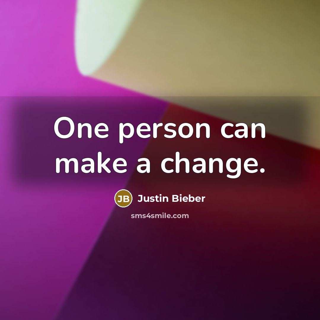 “One person can make a change.…” quote by Justin Bieber
