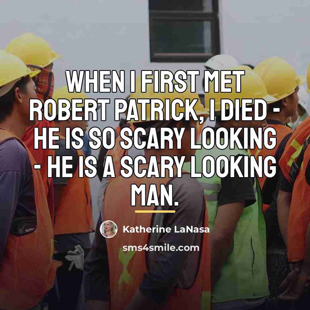 “When I first met Robert Patrick, I died - he…” quote by Katherine LaNasa