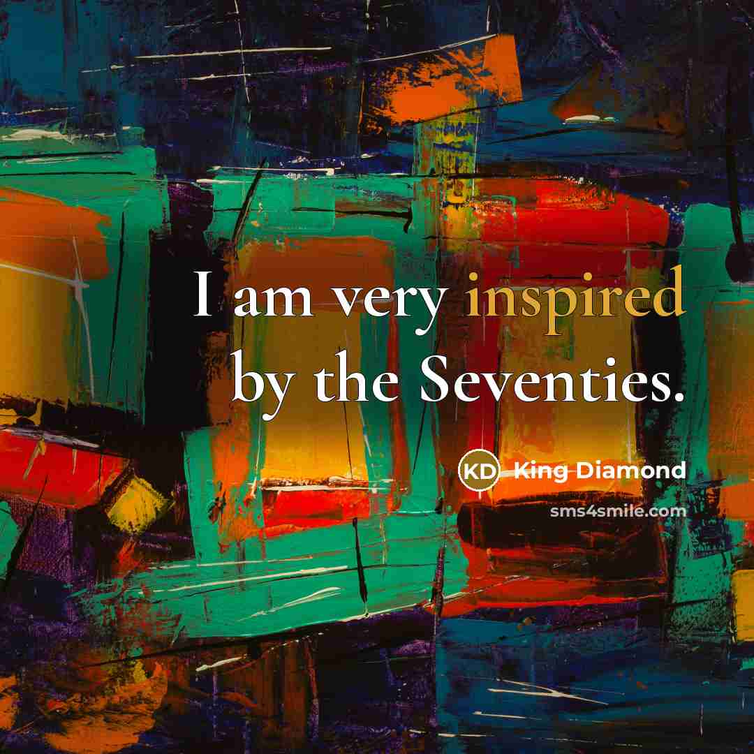 “I am very inspired by the Seventies.…” quote by King Diamond