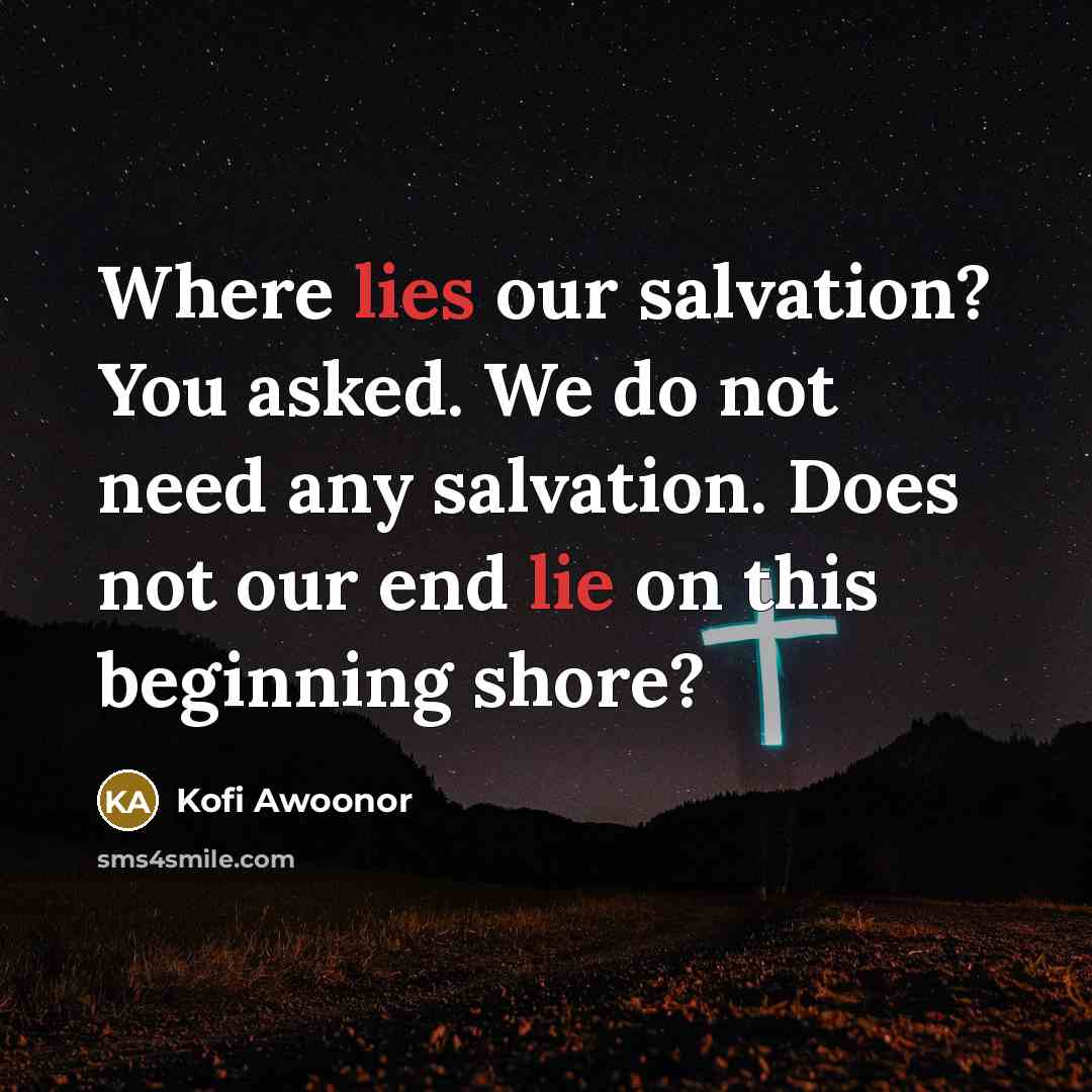 “Where lies our salvation? You asked. We do not need…” quote by Kofi Awoonor
