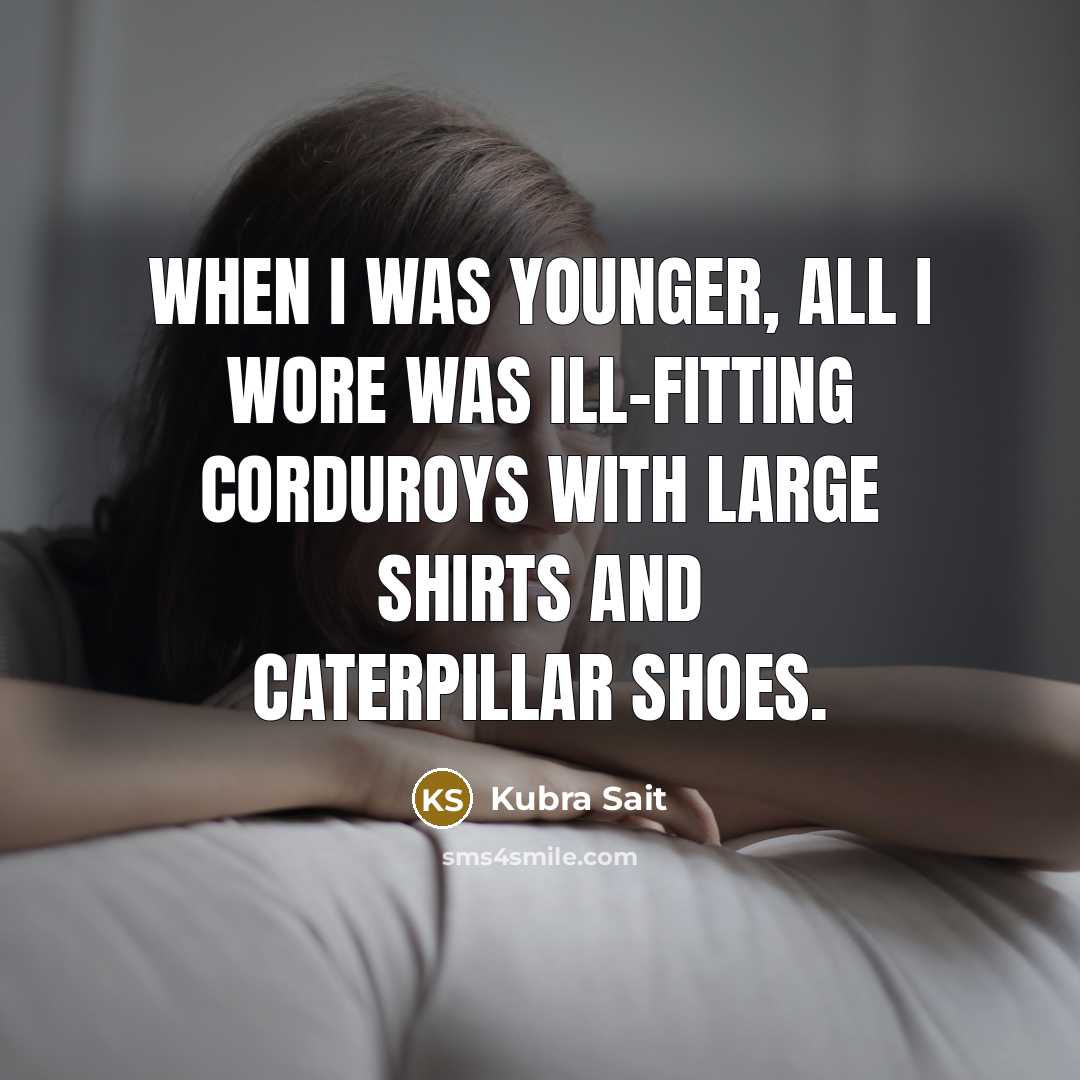 “When I was younger, all I wore was ill-fitting corduroys…” quote by Kubra Sait