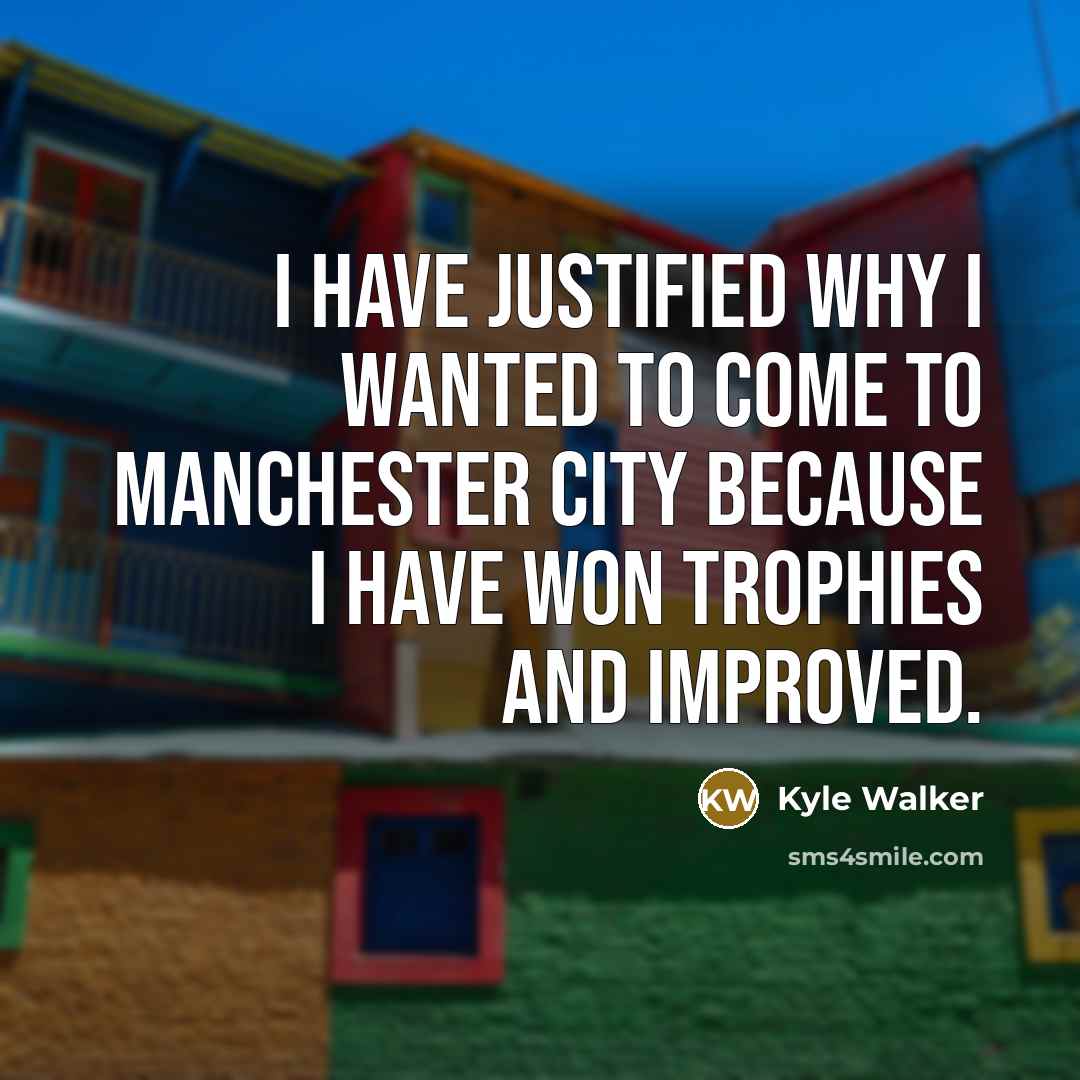 “I have justified why I wanted to come to Manchester…” quote by Kyle Walker