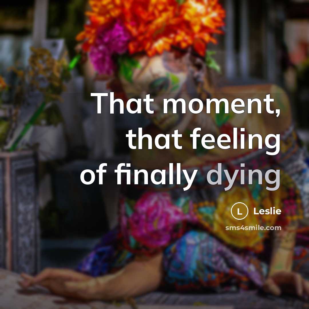 “That moment, that feeling of finally dying…” quote by Leslie