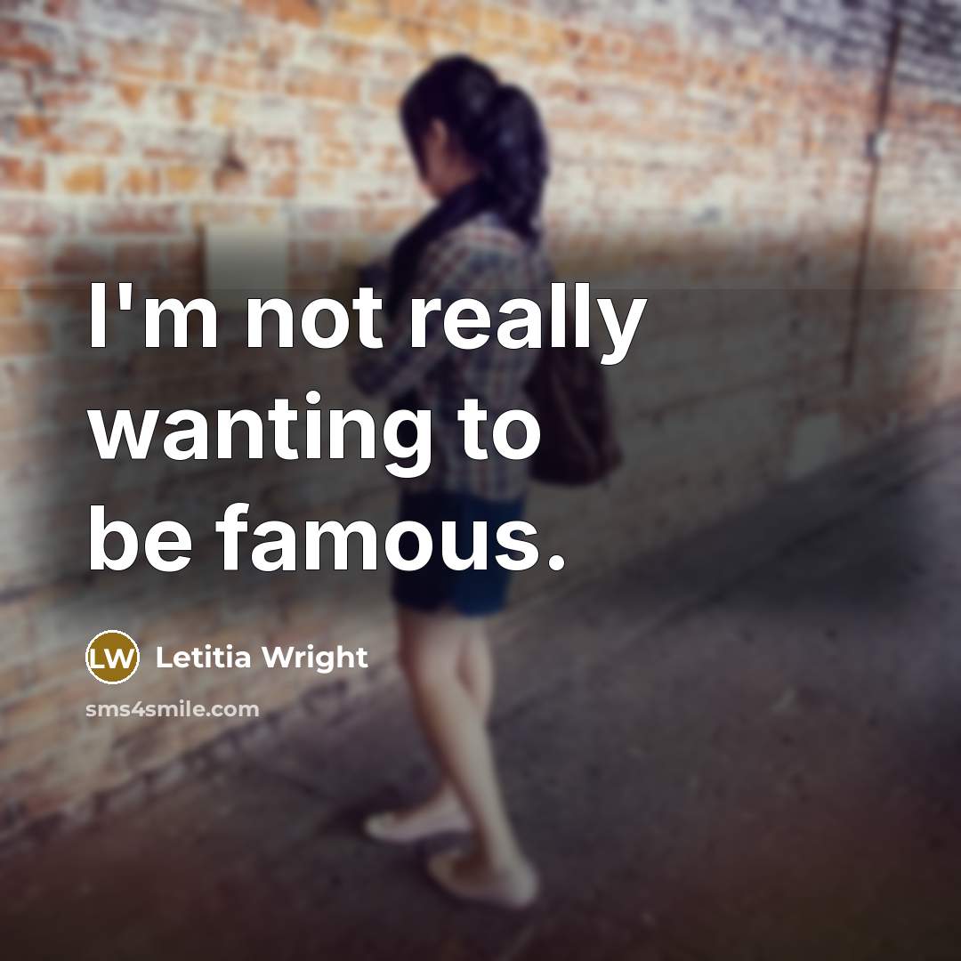 “I'm not really wanting to be famous.…” quote by Letitia Wright