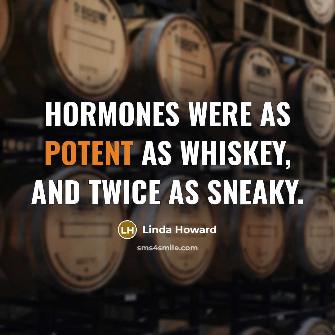 “Hormones were as potent as whiskey, and twice as sneaky.…” quote by Linda Howard