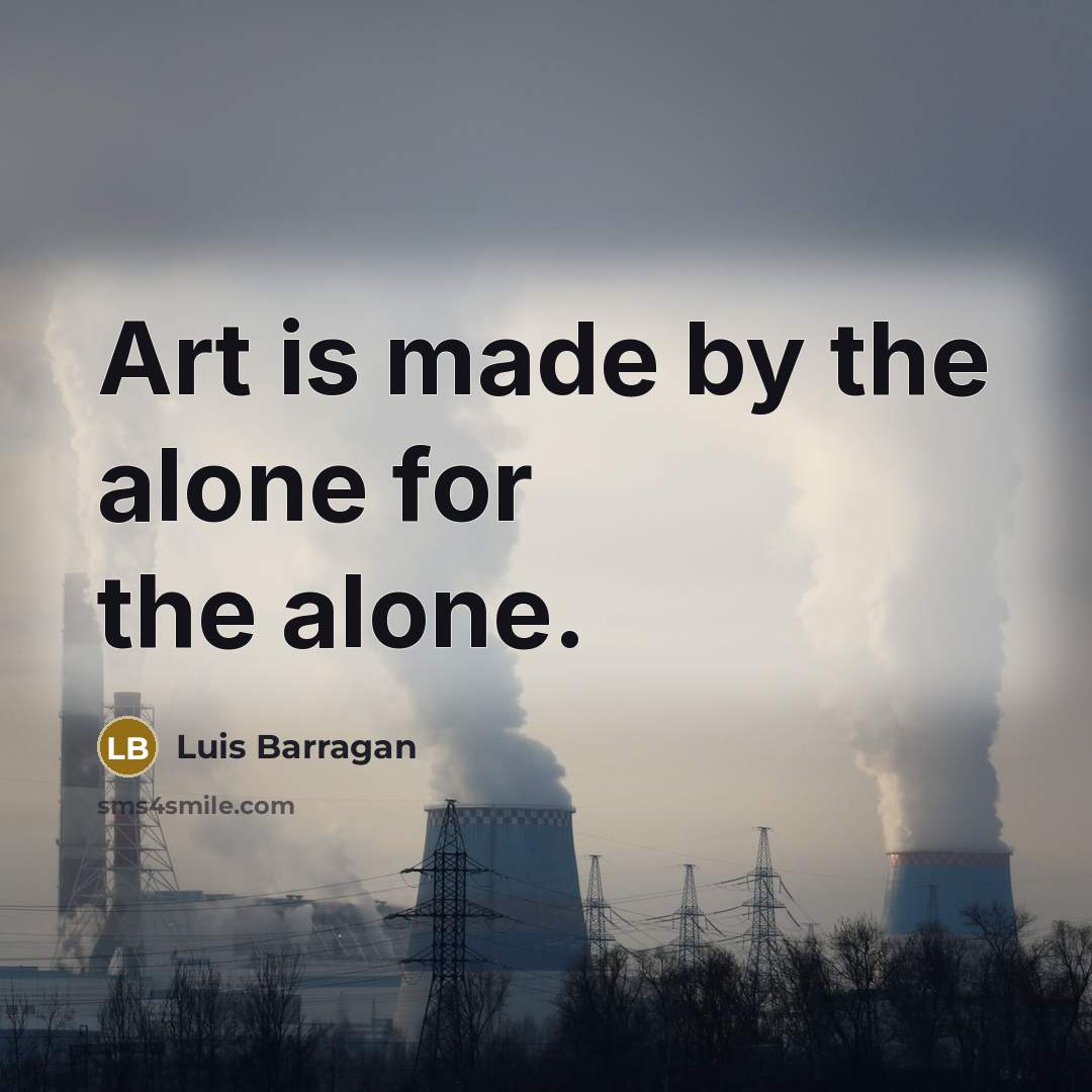“Art is made by the alone for the alone.…” quote by Luis Barragan