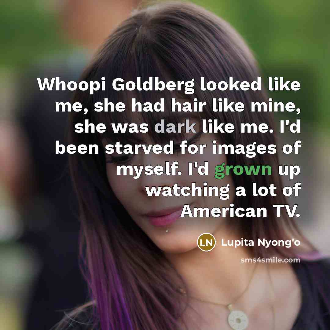 “Whoopi Goldberg looked like me, she had hair like mine,…” quote by Lupita Nyong'o