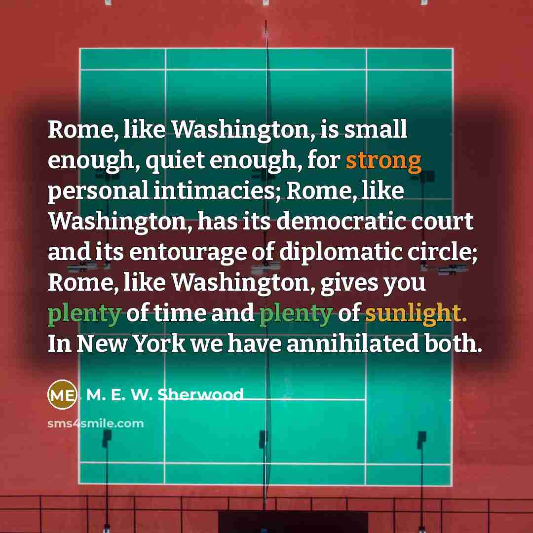 “Rome, like Washington, is small enough, quiet enough, for strong…” quote by M. E. W. Sherwood