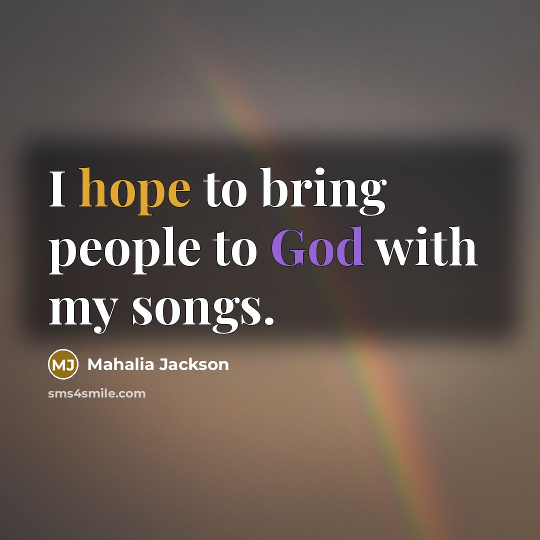 “I hope to bring people to God with my songs.…” quote by Mahalia Jackson