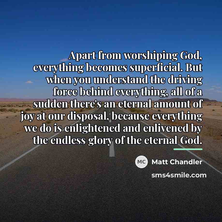 “Apart from worshiping God, everything becomes superficial. But when you…” quote by Matt Chandler