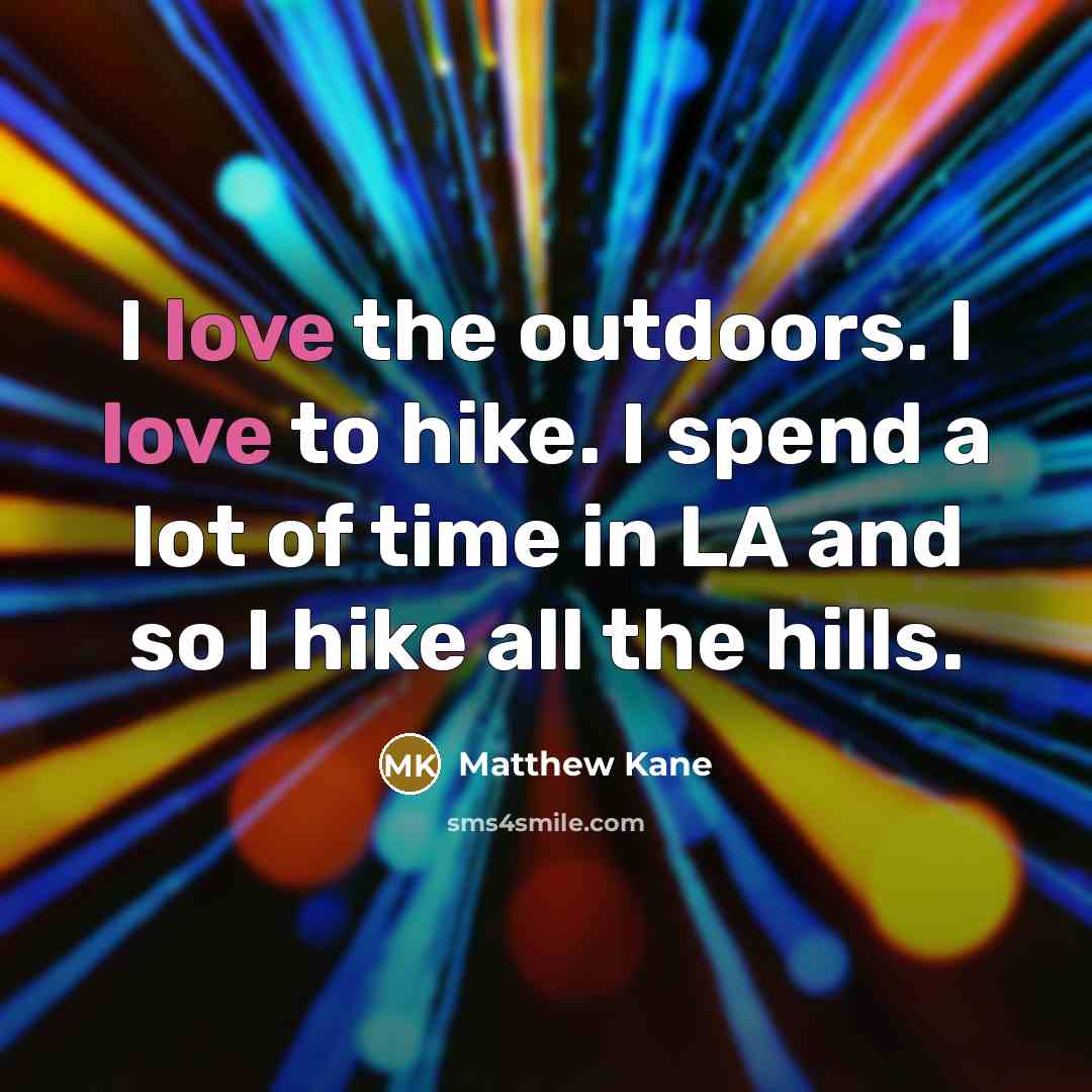 “I love the outdoors. I love to hike. I spend…” quote by Matthew Kane