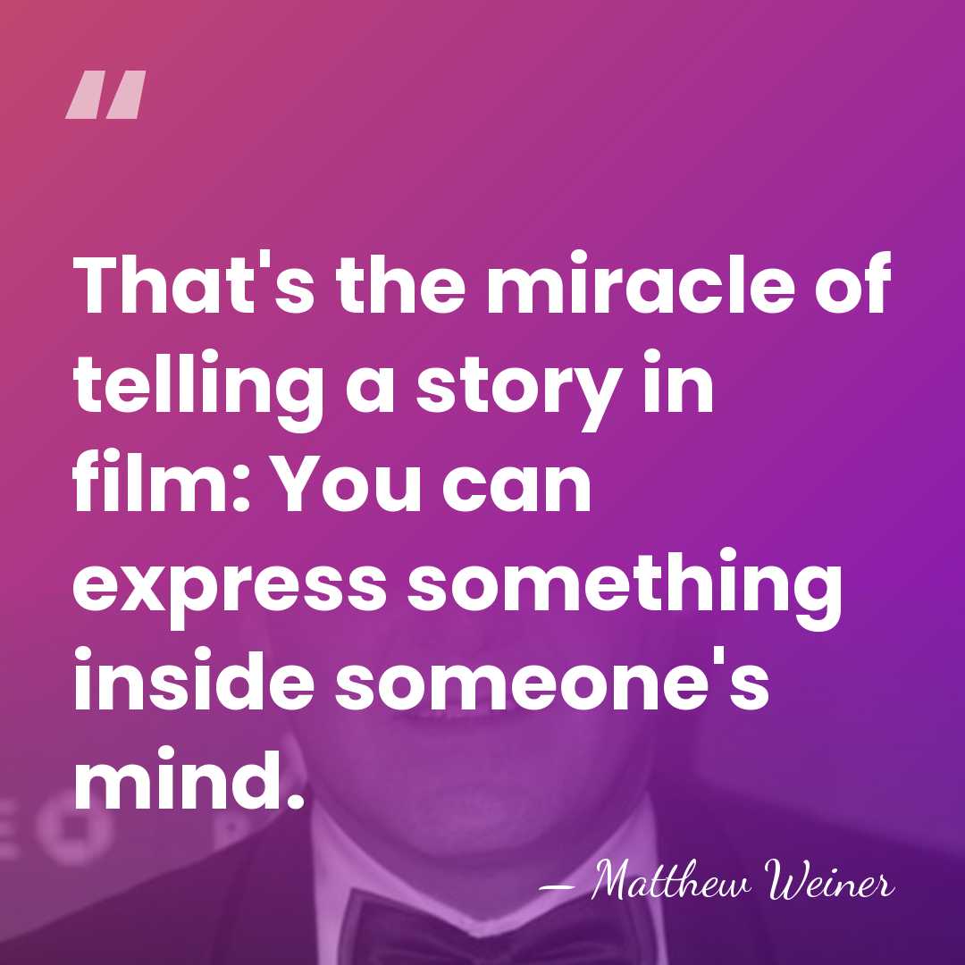That's the miracle of telling a story in film: You can express&hellip; - Matthew Weiner