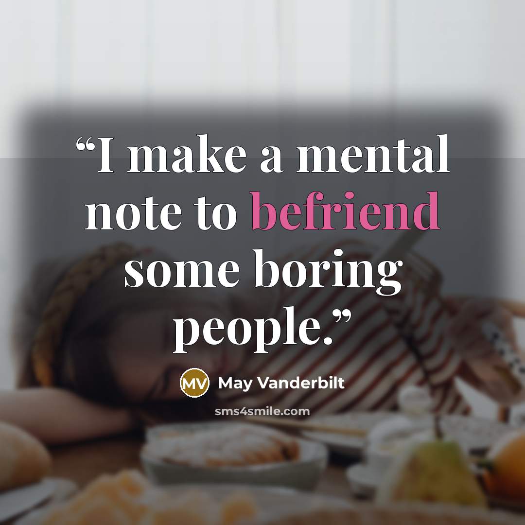 “I make a mental note to befriend some boring people.” quote by May Vanderbilt