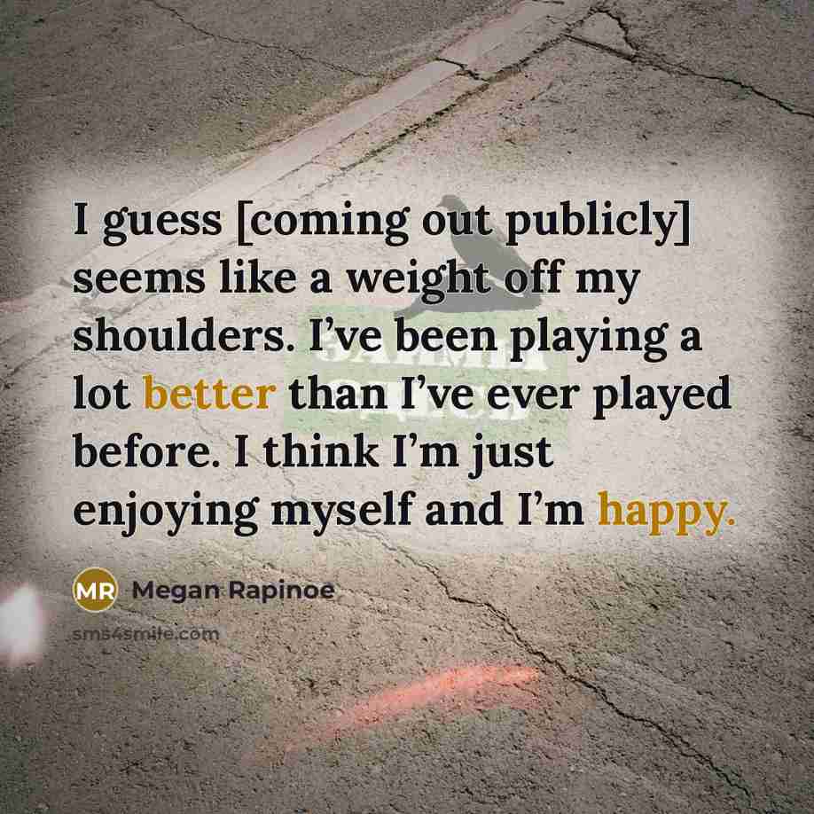 “I guess [coming out publicly] seems like a weight off…” quote by Megan Rapinoe