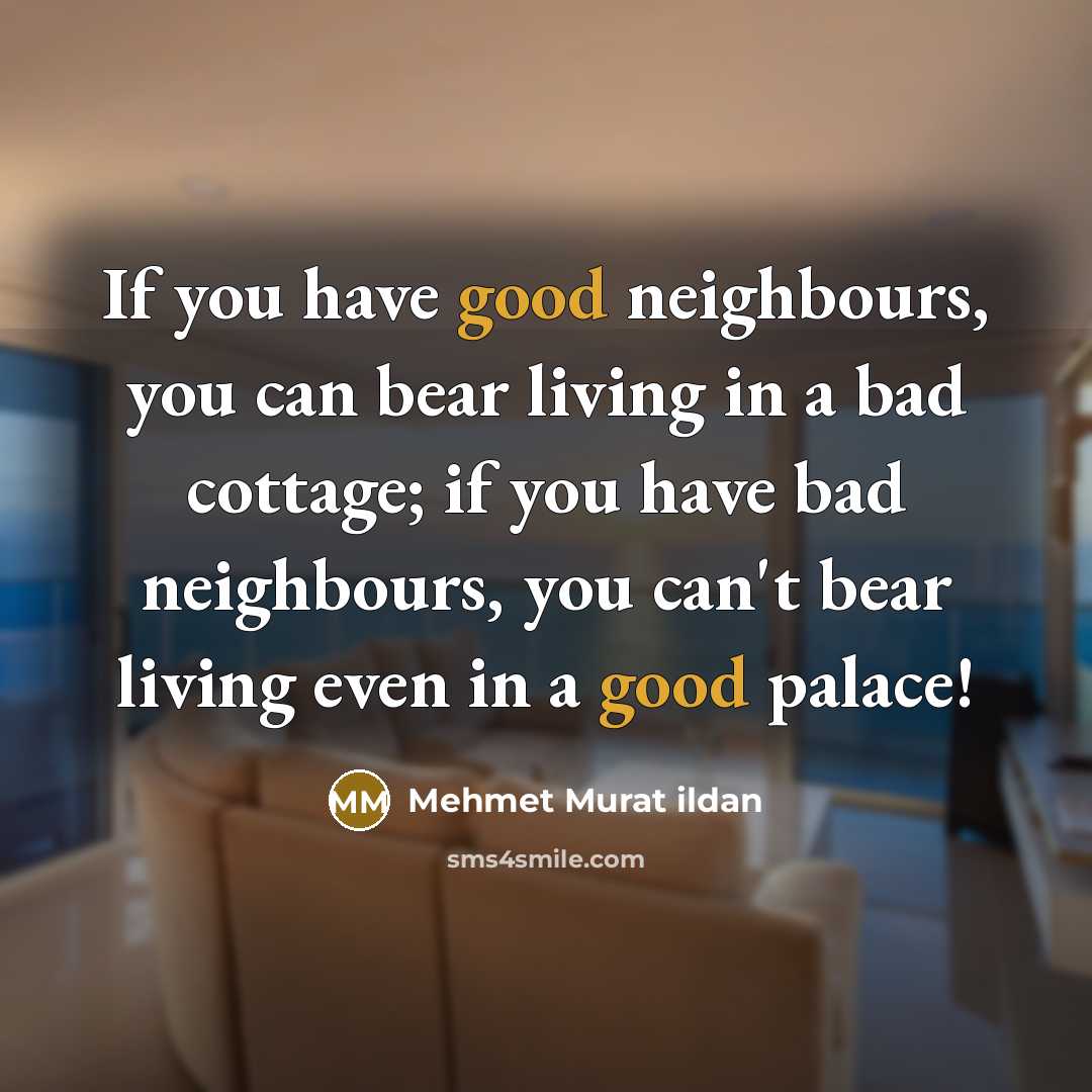 “If you have good neighbours, you can bear living in…” quote by Mehmet Murat Ildan