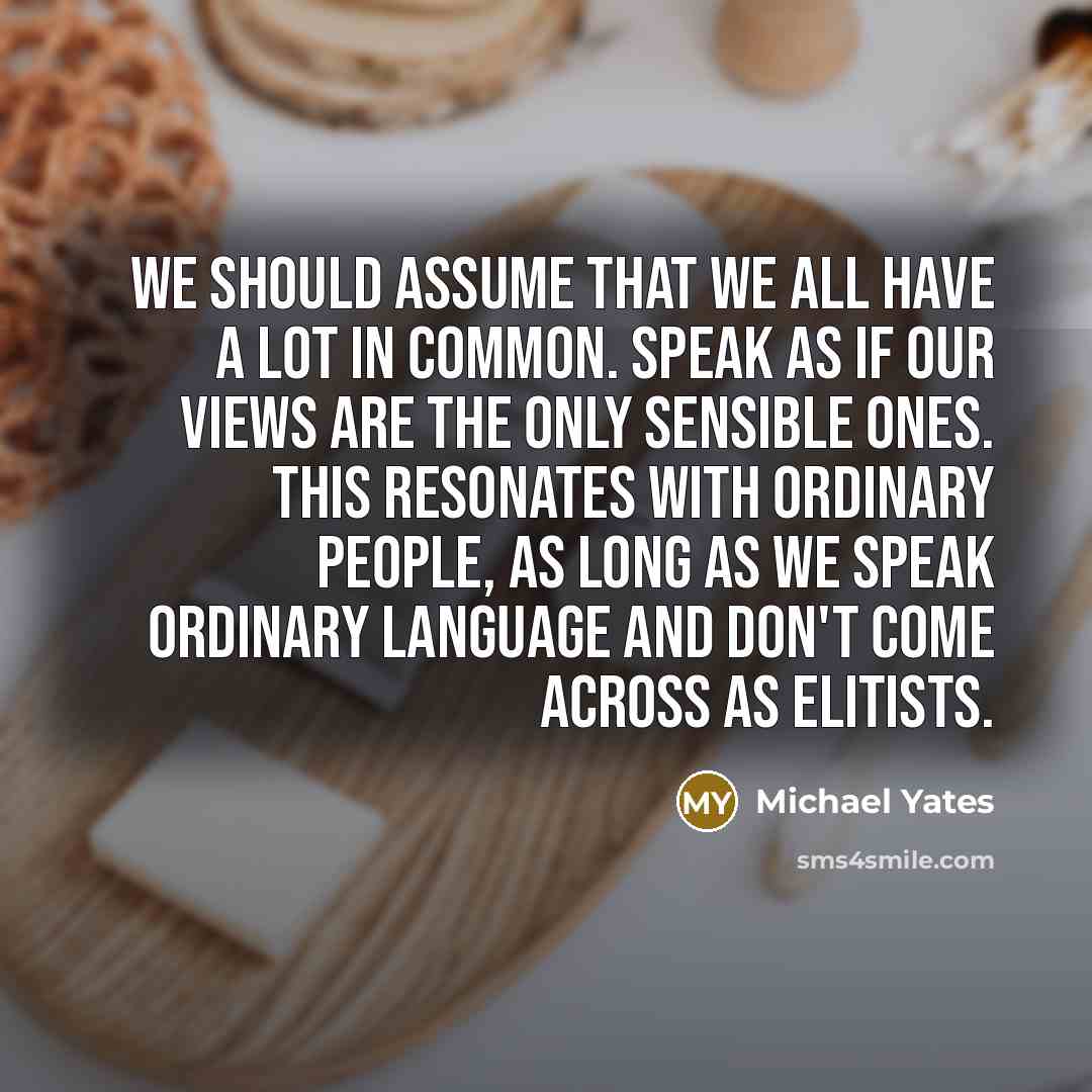 “We should assume that we all have a lot in…” quote by Michael Yates