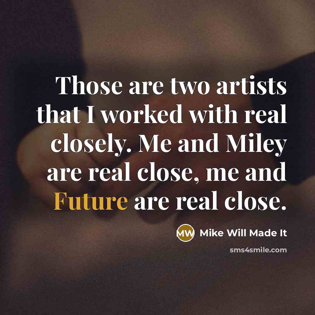 “Those are two artists that I worked with real closely.…” quote by Mike Will Made It