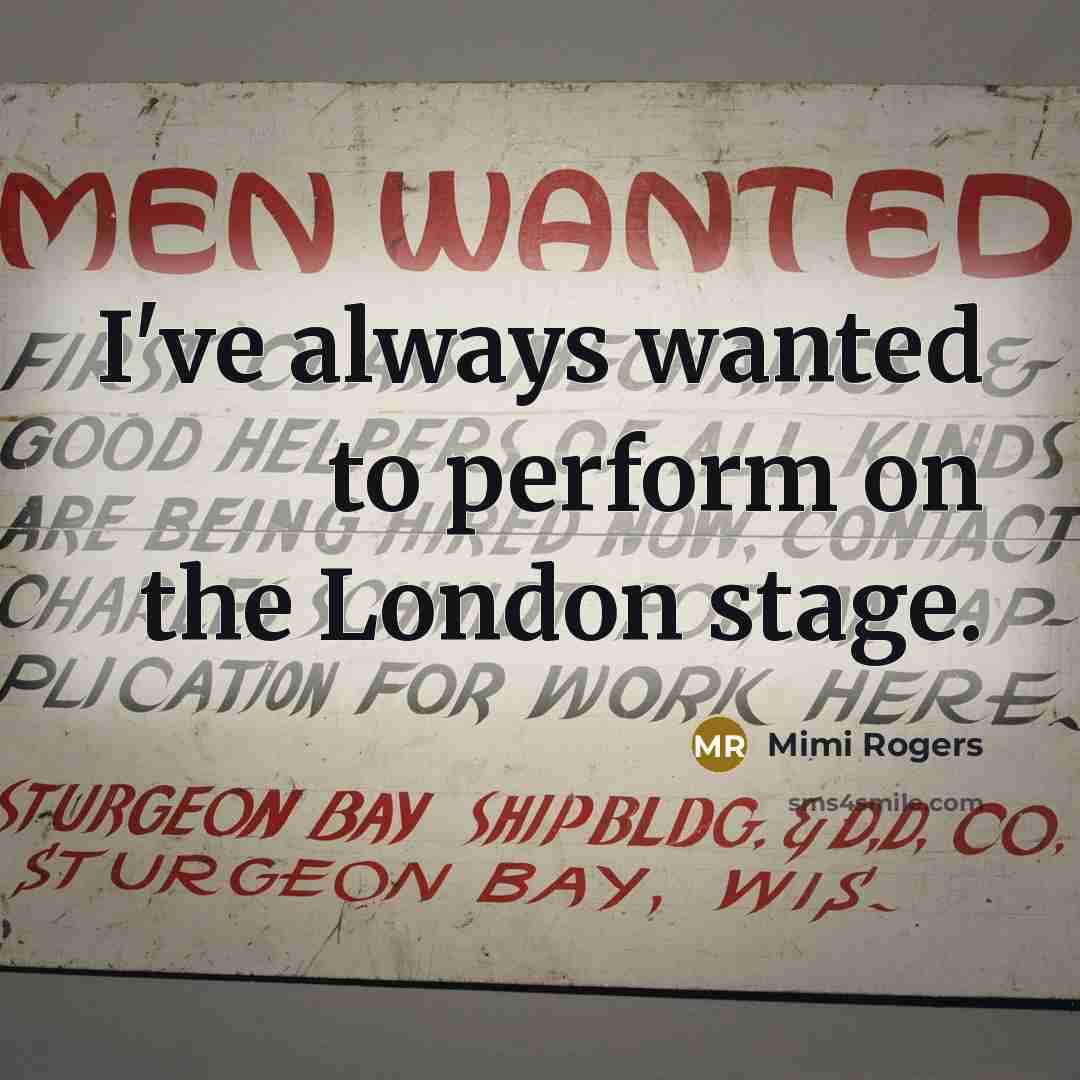 “I've always wanted to perform on the London stage.…” quote by Mimi Rogers
