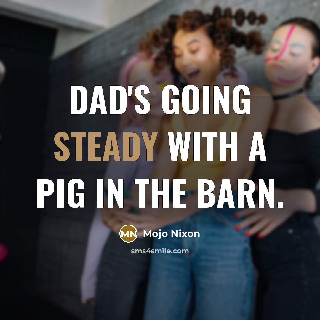 “Dad's going steady with a pig in the barn.…” quote by Mojo Nixon