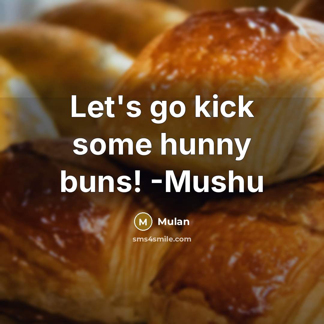 “Let's go kick some hunny buns! -Mushu…” quote by Mulan