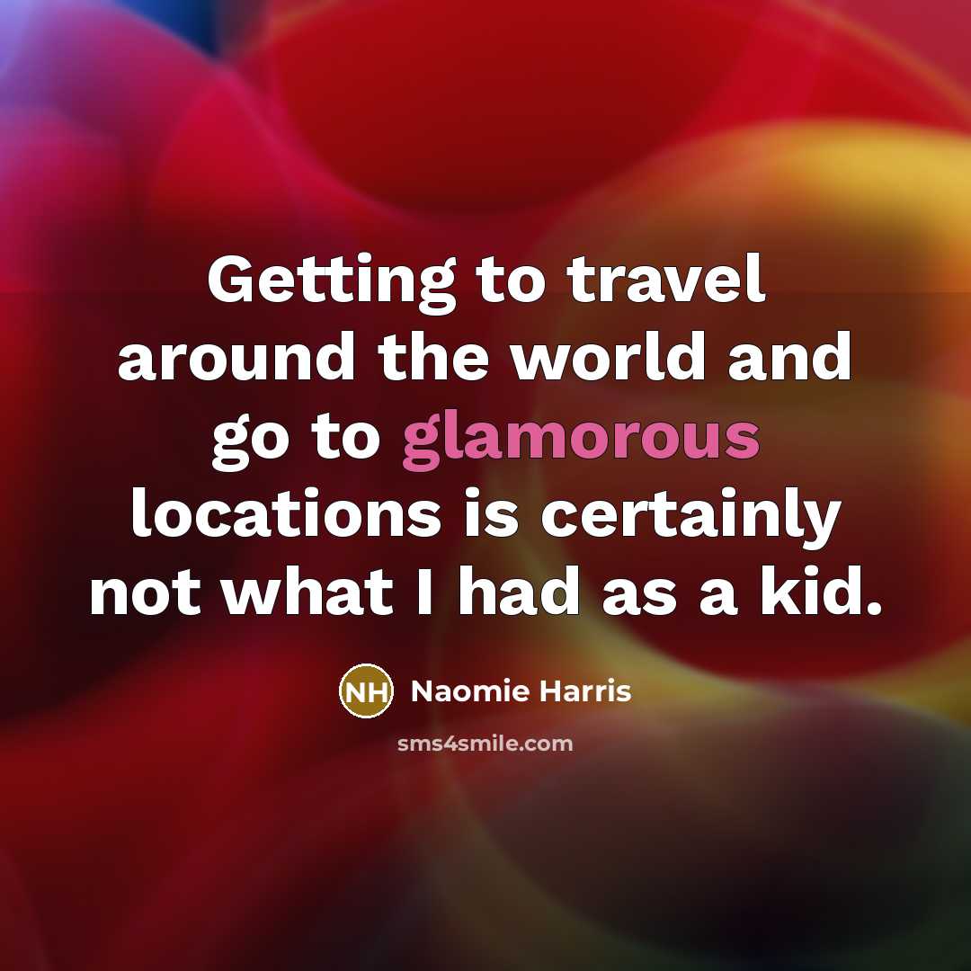 “Getting to travel around the world and go to glamorous…” quote by Naomie Harris