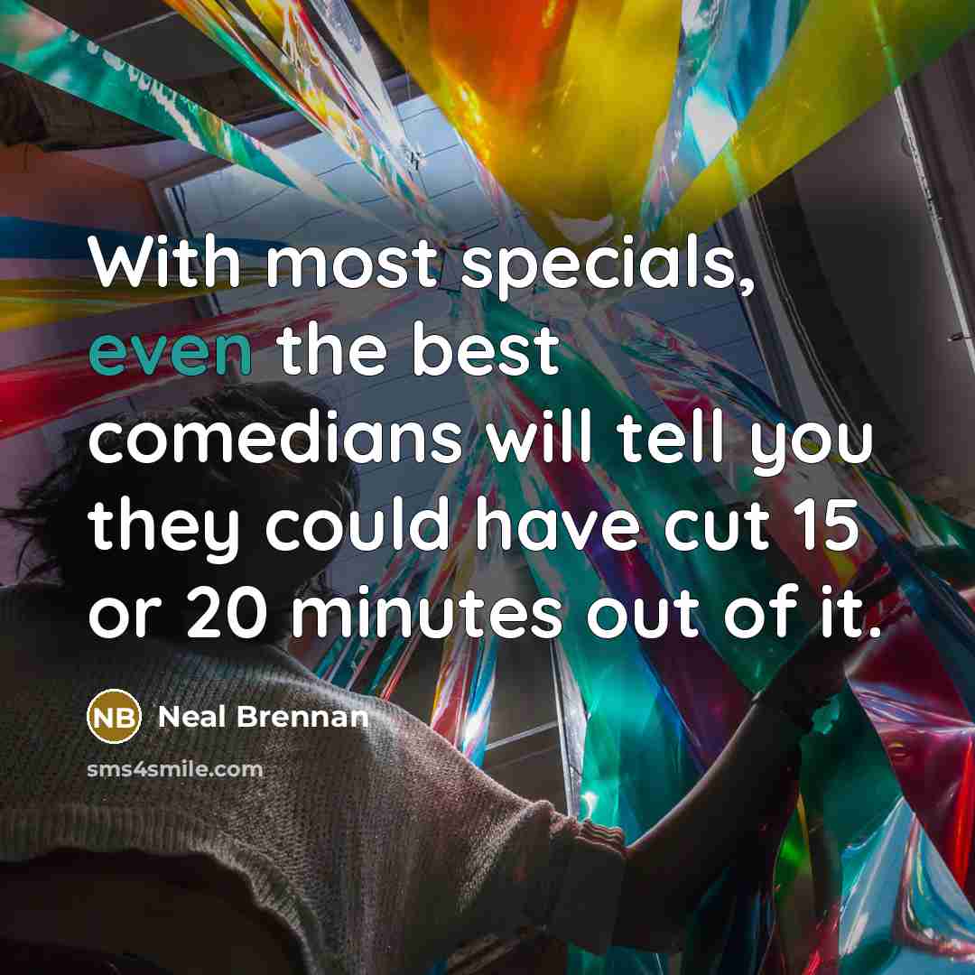 “With most specials, even the best comedians will tell you…” quote by Neal Brennan