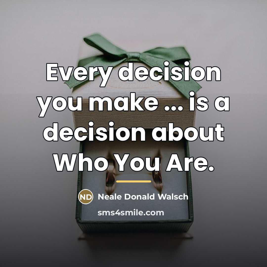 “Every decision you make ... is a decision about Who…” quote by Neale Donald Walsch