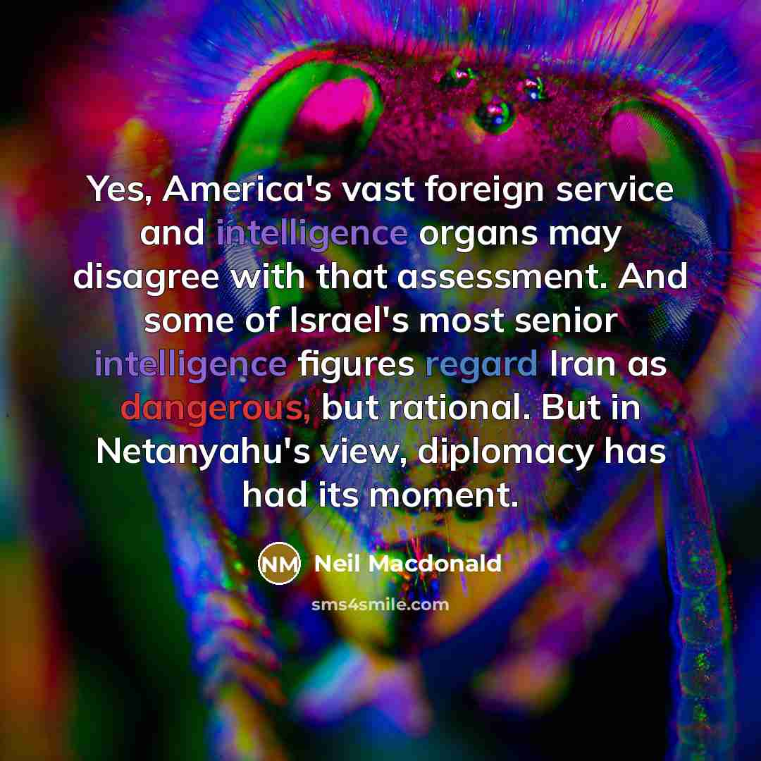 “Yes, America's vast foreign service and intelligence organs may disagree…” quote by Neil Macdonald