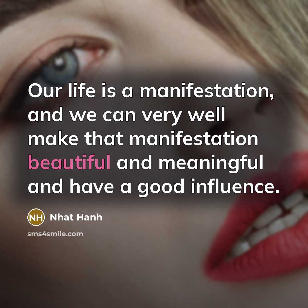 “Our life is a manifestation, and we can very well…” quote by Nhat Hanh